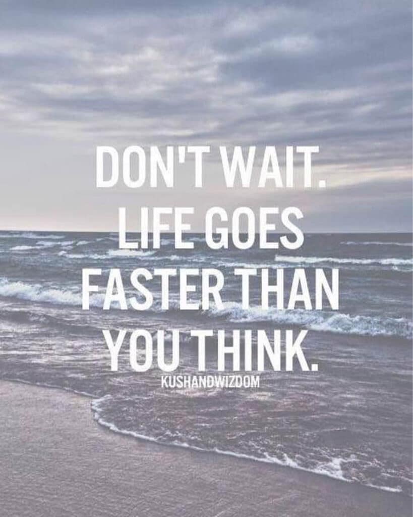 don't wait life goes faster than you think motivational meme